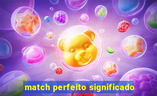 match perfeito significado